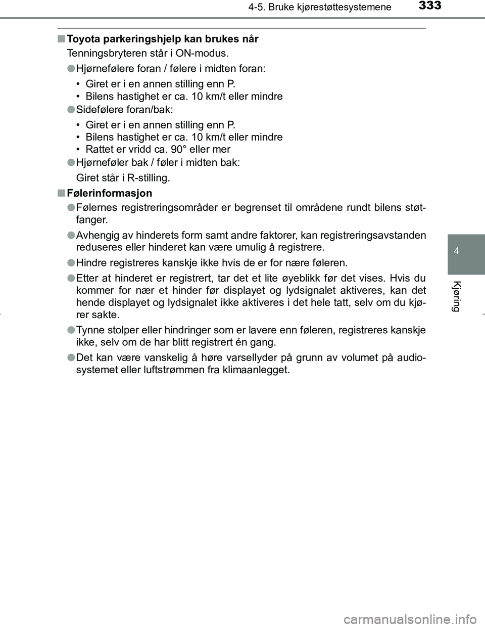 TOYOTA C_HR HYBRID 2017 Instruksjoner for bruk (in Norwegian) 3334-5. Bruke kjørestøttesystemene
4
Kjøring
C-HR_HV_OM_Europe_OM10538NO
nToyota parkeringshjelp kan brukes når
Tenningsbryteren står i ON-modus.
lHjørnefølere foran / følere i midten foran:
TOYOTA C_HR HYBRID 2017 Instruksjoner for bruk (in Norwegian) 3334-5. Bruke kjørestøttesystemene
4
Kjøring
C-HR_HV_OM_Europe_OM10538NO
nToyota parkeringshjelp kan brukes når
Tenningsbryteren står i ON-modus.
lHjørnefølere foran / følere i midten foran:
