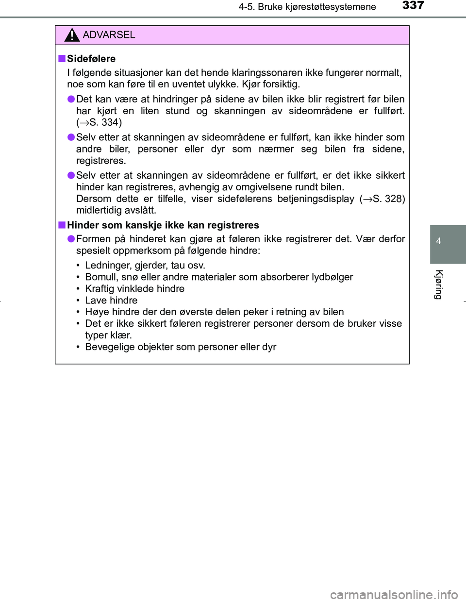 TOYOTA C_HR HYBRID 2017 Instruksjoner for bruk (in Norwegian) 3374-5. Bruke kjørestøttesystemene
4
Kjøring
C-HR_HV_OM_Europe_OM10538NO
ADVARSEL
n Sidefølere
I følgende situasjoner kan det hende klaringssonaren ikke fungerer normalt,
noe som kan føre til en TOYOTA C_HR HYBRID 2017 Instruksjoner for bruk (in Norwegian) 3374-5. Bruke kjørestøttesystemene
4
Kjøring
C-HR_HV_OM_Europe_OM10538NO
ADVARSEL
n Sidefølere
I følgende situasjoner kan det hende klaringssonaren ikke fungerer normalt,
noe som kan føre til en