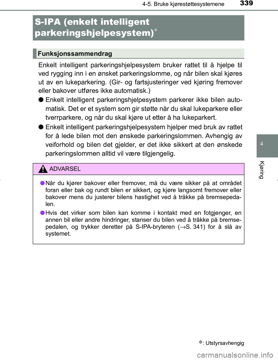 TOYOTA C_HR HYBRID 2017 Instruksjoner for bruk (in Norwegian) 339
4
4-5. Bruke kjørestøttesystemene
Kjøring
C-HR_HV_OM_Europe_OM10538NO
S-IPA (enkelt intelligent
parkeringshjelpesystem)
∗
Enkelt intelligent parkeringshjelpesystem bruker rattet til å hjelp TOYOTA C_HR HYBRID 2017 Instruksjoner for bruk (in Norwegian) 339
4
4-5. Bruke kjørestøttesystemene
Kjøring
C-HR_HV_OM_Europe_OM10538NO
S-IPA (enkelt intelligent
parkeringshjelpesystem)
∗
Enkelt intelligent parkeringshjelpesystem bruker rattet til å hjelp
