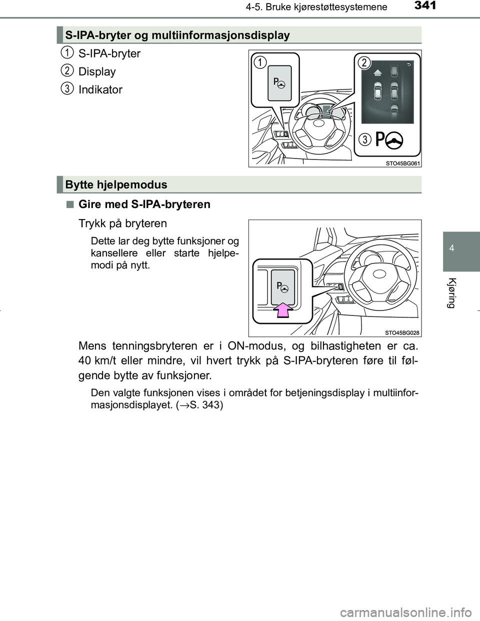 TOYOTA C_HR HYBRID 2017 Instruksjoner for bruk (in Norwegian) 3414-5. Bruke kjørestøttesystemene
4
Kjøring
C-HR_HV_OM_Europe_OM10538NO
S-IPA-bryter
Display
Indikator
nGire med S-IPA-bryteren
Trykk på bryteren
Dette lar deg bytte funksjoner og
kansellere elle TOYOTA C_HR HYBRID 2017 Instruksjoner for bruk (in Norwegian) 3414-5. Bruke kjørestøttesystemene
4
Kjøring
C-HR_HV_OM_Europe_OM10538NO
S-IPA-bryter
Display
Indikator
nGire med S-IPA-bryteren
Trykk på bryteren
Dette lar deg bytte funksjoner og
kansellere elle