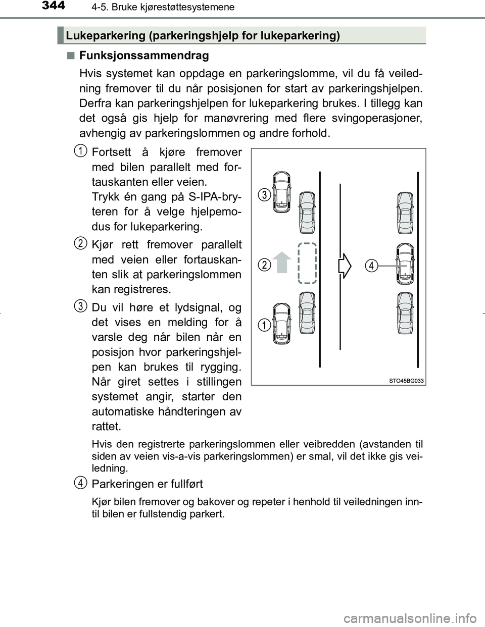 TOYOTA C_HR HYBRID 2017 Instruksjoner for bruk (in Norwegian) 3444-5. Bruke kjørestøttesystemene
C-HR_HV_OM_Europe_OM10538NOn
Funksjonssammendrag
Hvis systemet kan oppdage en parke
ringslomme, vil du få veiled-
ning fremover til du når posisjonen for start a TOYOTA C_HR HYBRID 2017 Instruksjoner for bruk (in Norwegian) 3444-5. Bruke kjørestøttesystemene
C-HR_HV_OM_Europe_OM10538NOn
Funksjonssammendrag
Hvis systemet kan oppdage en parke
ringslomme, vil du få veiled-
ning fremover til du når posisjonen for start a