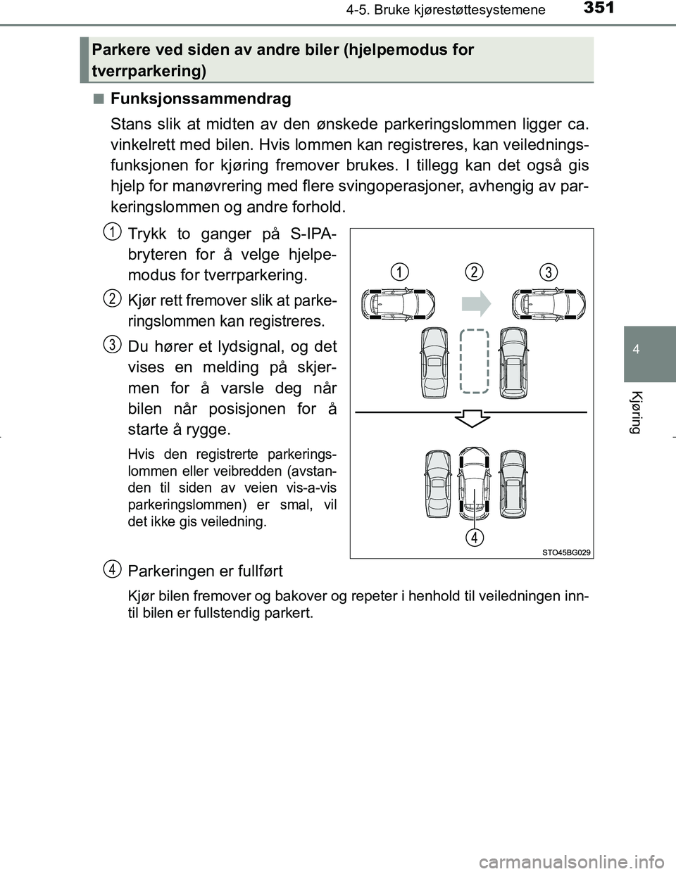 TOYOTA C_HR HYBRID 2017 Instruksjoner for bruk (in Norwegian) 3514-5. Bruke kjørestøttesystemene
4
Kjøring
C-HR_HV_OM_Europe_OM10538NOn
Funksjonssammendrag
Stans slik at midten av den ønskede parkeringslommen ligger ca.
vinkelrett med bilen. Hvis lommen
kan TOYOTA C_HR HYBRID 2017 Instruksjoner for bruk (in Norwegian) 3514-5. Bruke kjørestøttesystemene
4
Kjøring
C-HR_HV_OM_Europe_OM10538NOn
Funksjonssammendrag
Stans slik at midten av den ønskede parkeringslommen ligger ca.
vinkelrett med bilen. Hvis lommen
kan