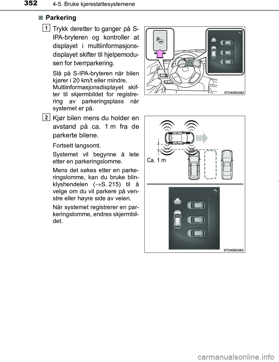TOYOTA C_HR HYBRID 2017 Instruksjoner for bruk (in Norwegian) 3524-5. Bruke kjørestøttesystemene
C-HR_HV_OM_Europe_OM10538NOn
Parkering
Trykk deretter to ganger på S-
IPA-bryteren og kontroller at
displayet i multiinformasjons-
displayet skifter til hjelpemod TOYOTA C_HR HYBRID 2017 Instruksjoner for bruk (in Norwegian) 3524-5. Bruke kjørestøttesystemene
C-HR_HV_OM_Europe_OM10538NOn
Parkering
Trykk deretter to ganger på S-
IPA-bryteren og kontroller at
displayet i multiinformasjons-
displayet skifter til hjelpemod