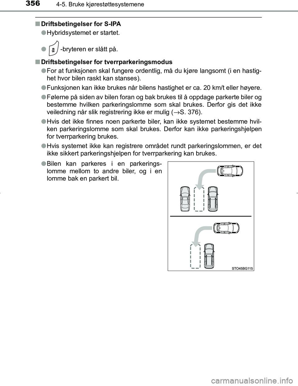 TOYOTA C_HR HYBRID 2017 Instruksjoner for bruk (in Norwegian) 3564-5. Bruke kjørestøttesystemene
C-HR_HV_OM_Europe_OM10538NO
nDriftsbetingelser for S-IPA
lHybridsystemet er startet.
l -bryteren er slått på.
n Driftsbetingelser for tverrparkeringsmodus
lFor a TOYOTA C_HR HYBRID 2017 Instruksjoner for bruk (in Norwegian) 3564-5. Bruke kjørestøttesystemene
C-HR_HV_OM_Europe_OM10538NO
nDriftsbetingelser for S-IPA
lHybridsystemet er startet.
l -bryteren er slått på.
n Driftsbetingelser for tverrparkeringsmodus
lFor a