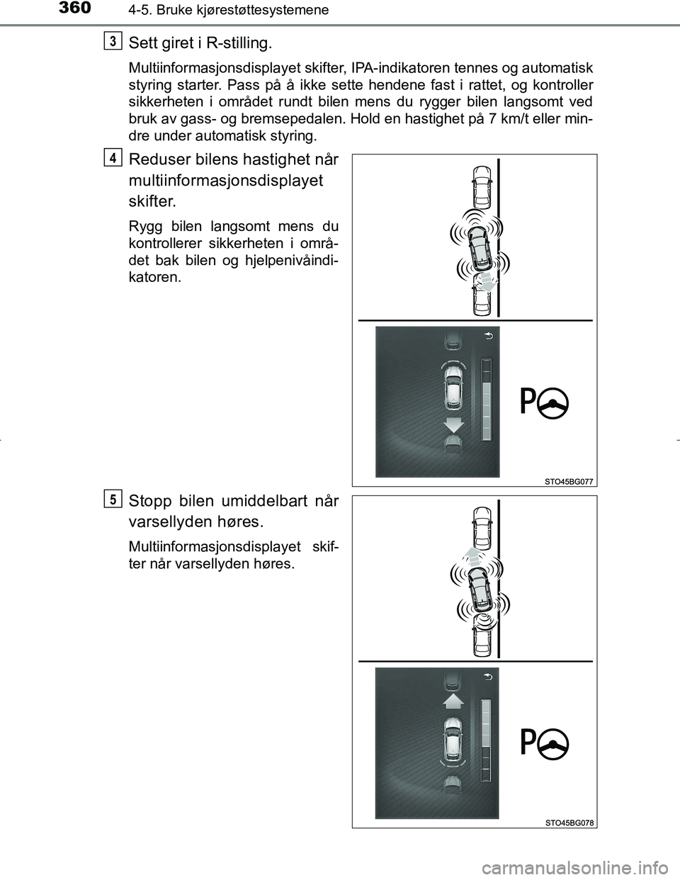 TOYOTA C_HR HYBRID 2017 Instruksjoner for bruk (in Norwegian) 3604-5. Bruke kjørestøttesystemene
C-HR_HV_OM_Europe_OM10538NO
Sett giret i R-stilling.
Multiinformasjonsdisplayet skifter, IPA-indikatoren tennes og automatisk
styring starter. Pass på å ikke set TOYOTA C_HR HYBRID 2017 Instruksjoner for bruk (in Norwegian) 3604-5. Bruke kjørestøttesystemene
C-HR_HV_OM_Europe_OM10538NO
Sett giret i R-stilling.
Multiinformasjonsdisplayet skifter, IPA-indikatoren tennes og automatisk
styring starter. Pass på å ikke set