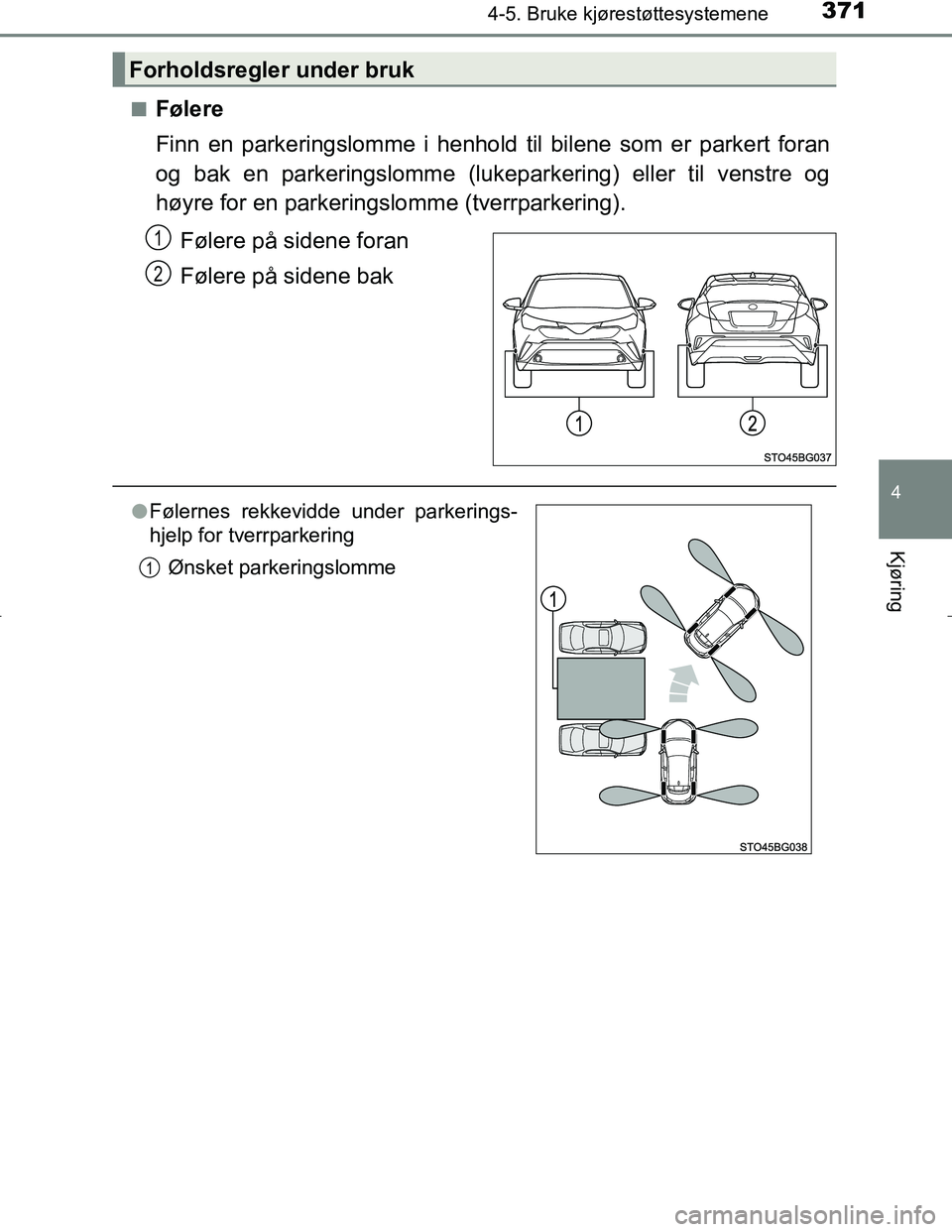 TOYOTA C_HR HYBRID 2017 Instruksjoner for bruk (in Norwegian) 3714-5. Bruke kjørestøttesystemene
4
Kjøring
C-HR_HV_OM_Europe_OM10538NOn
Følere
Finn en parkeringslomme i henhold til bilene som er parkert foran
og bak en parkeringslomme (lukeparkering) eller t TOYOTA C_HR HYBRID 2017 Instruksjoner for bruk (in Norwegian) 3714-5. Bruke kjørestøttesystemene
4
Kjøring
C-HR_HV_OM_Europe_OM10538NOn
Følere
Finn en parkeringslomme i henhold til bilene som er parkert foran
og bak en parkeringslomme (lukeparkering) eller t