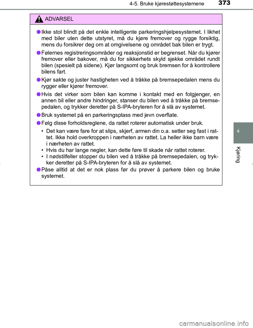 TOYOTA C_HR HYBRID 2017 Instruksjoner for bruk (in Norwegian) 3734-5. Bruke kjørestøttesystemene
4
Kjøring
C-HR_HV_OM_Europe_OM10538NO
ADVARSEL
l Ikke stol blindt på det enkle intelligente parkeringshjelpesystemet. I likhet
med biler uten dette utstyret, må TOYOTA C_HR HYBRID 2017 Instruksjoner for bruk (in Norwegian) 3734-5. Bruke kjørestøttesystemene
4
Kjøring
C-HR_HV_OM_Europe_OM10538NO
ADVARSEL
l Ikke stol blindt på det enkle intelligente parkeringshjelpesystemet. I likhet
med biler uten dette utstyret, må