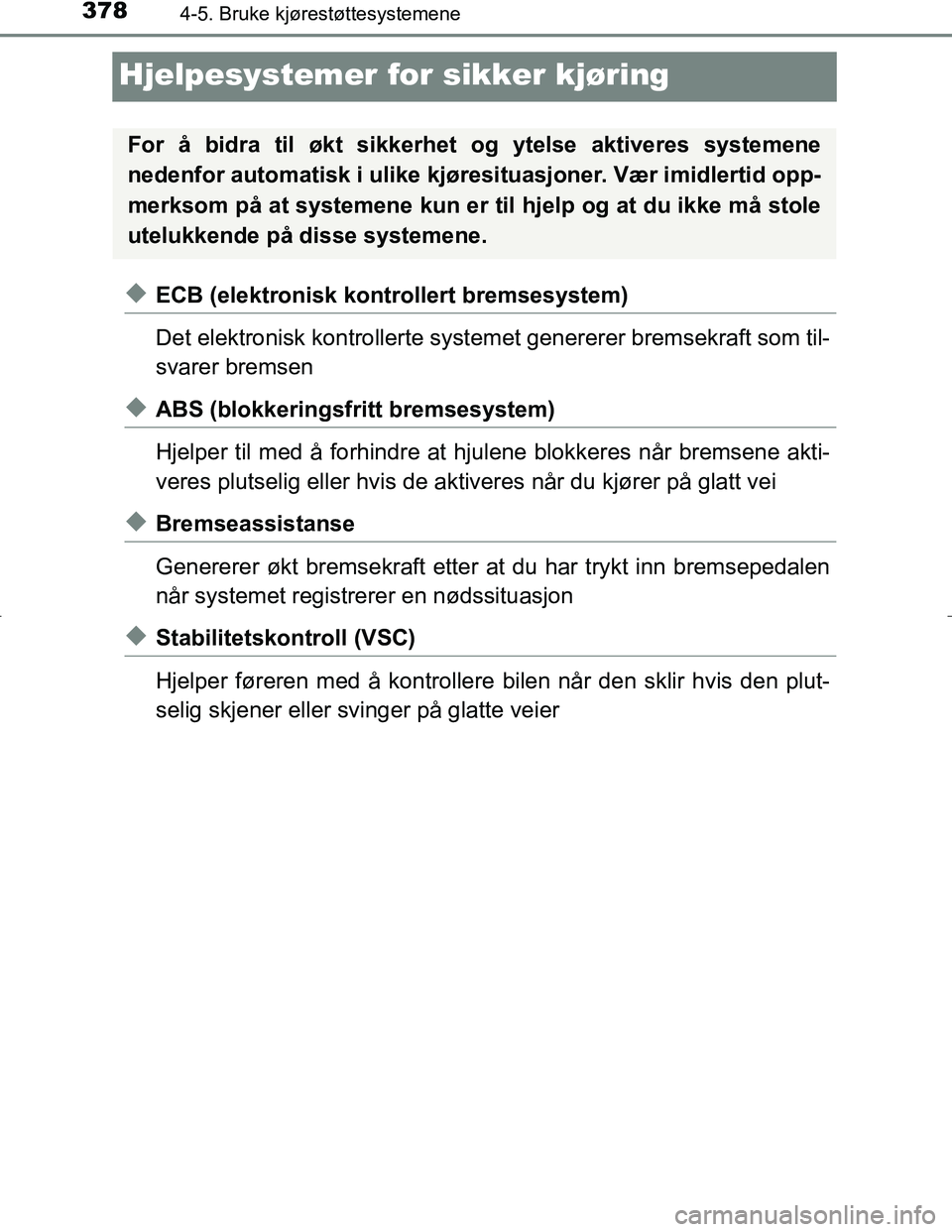 TOYOTA C_HR HYBRID 2017 Instruksjoner for bruk (in Norwegian) 3784-5. Bruke kjørestøttesystemene
C-HR_HV_OM_Europe_OM10538NO
Hjelpesystemer for sikker kjøring
uECB (elektronisk kontrollert bremsesystem)
Det elektronisk kontrollerte systemet genererer bremsekr TOYOTA C_HR HYBRID 2017 Instruksjoner for bruk (in Norwegian) 3784-5. Bruke kjørestøttesystemene
C-HR_HV_OM_Europe_OM10538NO
Hjelpesystemer for sikker kjøring
uECB (elektronisk kontrollert bremsesystem)
Det elektronisk kontrollerte systemet genererer bremsekr