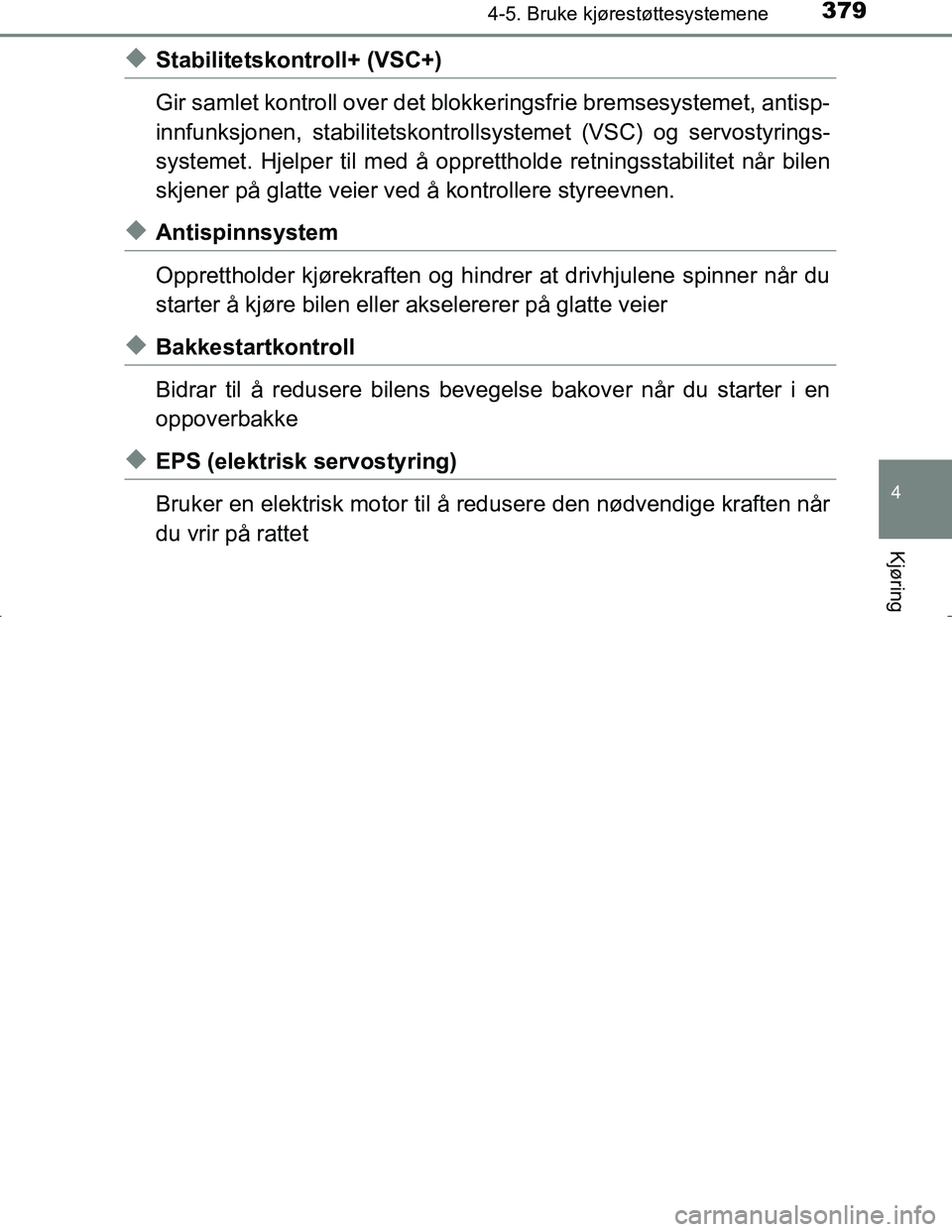TOYOTA C_HR HYBRID 2017 Instruksjoner for bruk (in Norwegian) 3794-5. Bruke kjørestøttesystemene
4
Kjøring
C-HR_HV_OM_Europe_OM10538NO
uStabilitetskontroll+ (VSC+)
Gir samlet kontroll over det blokkeringsfrie bremsesystemet, antisp-
innfunksjonen, stabilitets TOYOTA C_HR HYBRID 2017 Instruksjoner for bruk (in Norwegian) 3794-5. Bruke kjørestøttesystemene
4
Kjøring
C-HR_HV_OM_Europe_OM10538NO
uStabilitetskontroll+ (VSC+)
Gir samlet kontroll over det blokkeringsfrie bremsesystemet, antisp-
innfunksjonen, stabilitets