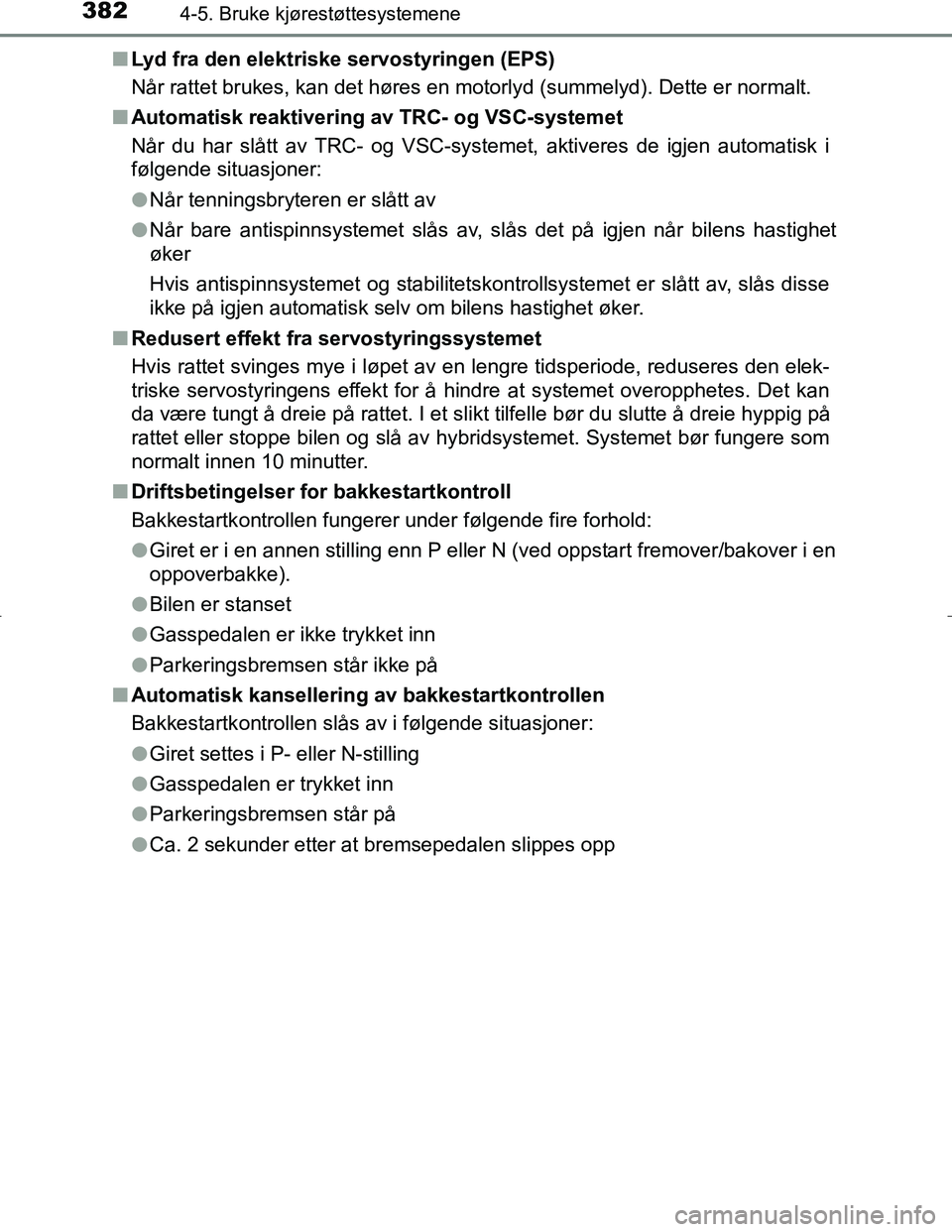 TOYOTA C_HR HYBRID 2017 Instruksjoner for bruk (in Norwegian) 3824-5. Bruke kjørestøttesystemene
C-HR_HV_OM_Europe_OM10538NOn
Lyd fra den elektriske servostyringen (EPS)
Når rattet brukes, kan det høres en motorlyd (summelyd). Dette er normalt.
n Automatisk TOYOTA C_HR HYBRID 2017 Instruksjoner for bruk (in Norwegian) 3824-5. Bruke kjørestøttesystemene
C-HR_HV_OM_Europe_OM10538NOn
Lyd fra den elektriske servostyringen (EPS)
Når rattet brukes, kan det høres en motorlyd (summelyd). Dette er normalt.
n Automatisk