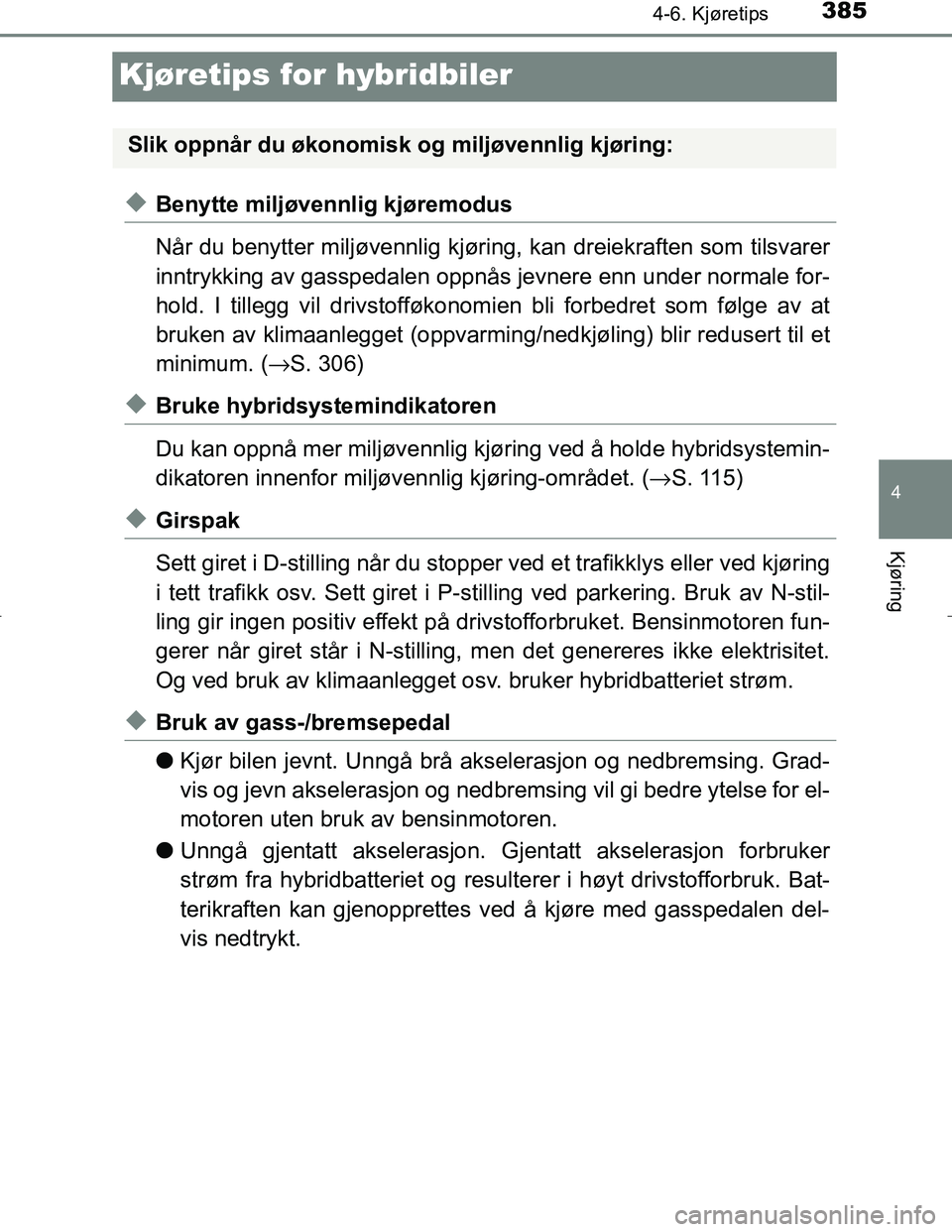TOYOTA C_HR HYBRID 2017 Instruksjoner for bruk (in Norwegian) 385
4
4-6. Kjøretips
Kjøring
C-HR_HV_OM_Europe_OM10538NO
Kjøretips for hybridbiler
uBenytte miljøvennlig kjøremodus
Når du benytter miljøvennlig kjøring, kan dreiekraften som tilsvarer
inntryk TOYOTA C_HR HYBRID 2017 Instruksjoner for bruk (in Norwegian) 385
4
4-6. Kjøretips
Kjøring
C-HR_HV_OM_Europe_OM10538NO
Kjøretips for hybridbiler
uBenytte miljøvennlig kjøremodus
Når du benytter miljøvennlig kjøring, kan dreiekraften som tilsvarer
inntryk