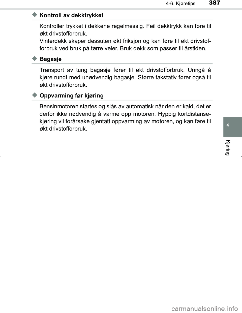 TOYOTA C_HR HYBRID 2017 Instruksjoner for bruk (in Norwegian) 3874-6. Kjøretips
4
Kjøring
C-HR_HV_OM_Europe_OM10538NO
uKontroll av dekktrykket
Kontroller trykket i dekkene regelmessig. Feil dekktrykk kan føre til
økt drivstofforbruk.
Vinterdekk skaper dessut TOYOTA C_HR HYBRID 2017 Instruksjoner for bruk (in Norwegian) 3874-6. Kjøretips
4
Kjøring
C-HR_HV_OM_Europe_OM10538NO
uKontroll av dekktrykket
Kontroller trykket i dekkene regelmessig. Feil dekktrykk kan føre til
økt drivstofforbruk.
Vinterdekk skaper dessut