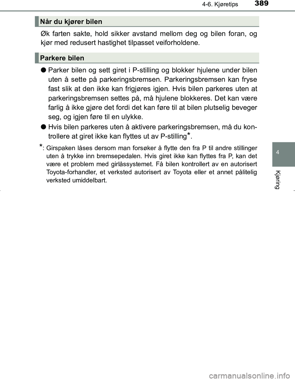 TOYOTA C_HR HYBRID 2017 Instruksjoner for bruk (in Norwegian) 3894-6. Kjøretips
4
Kjøring
C-HR_HV_OM_Europe_OM10538NO
Øk farten sakte, hold sikker avstand mellom deg og bilen foran, og
kjør med redusert hastighet tilpasset veiforholdene.
l Parker bilen og s TOYOTA C_HR HYBRID 2017 Instruksjoner for bruk (in Norwegian) 3894-6. Kjøretips
4
Kjøring
C-HR_HV_OM_Europe_OM10538NO
Øk farten sakte, hold sikker avstand mellom deg og bilen foran, og
kjør med redusert hastighet tilpasset veiforholdene.
l Parker bilen og s