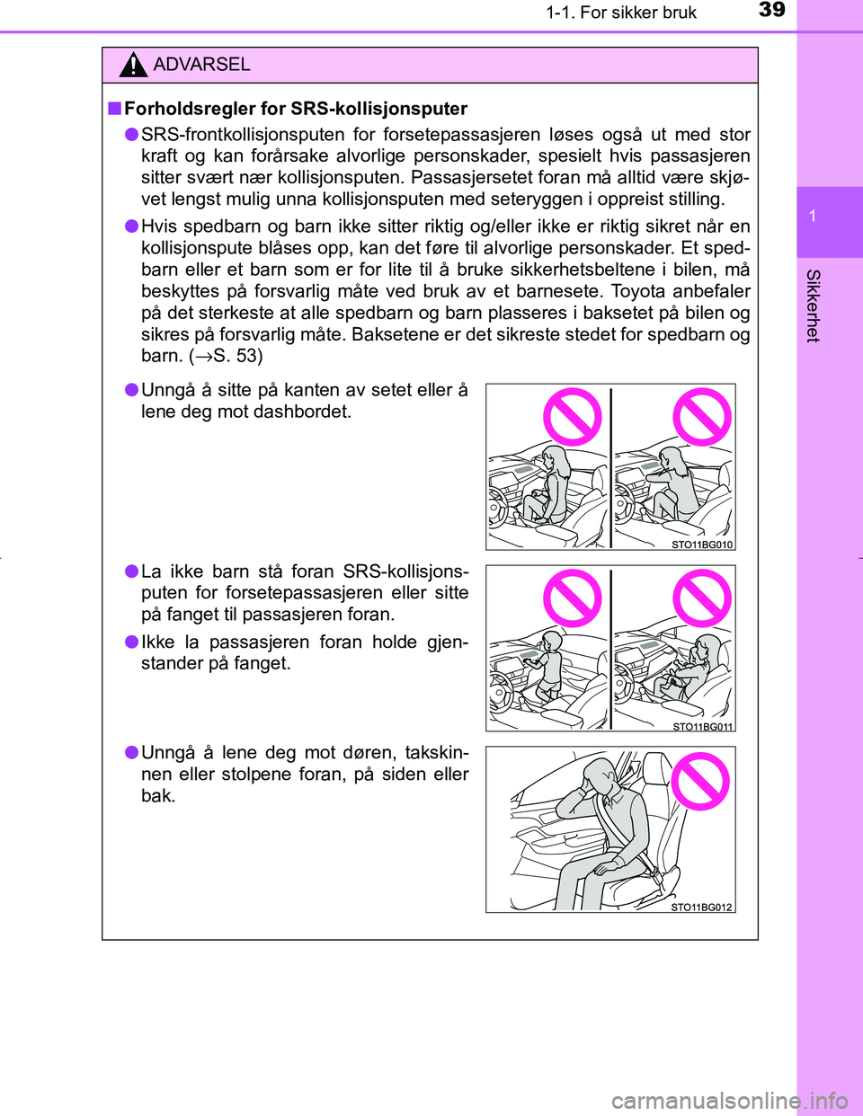 TOYOTA C_HR HYBRID 2017 Instruksjoner for bruk (in Norwegian) 391-1. For sikker bruk
1
Sikkerhet
C-HR_HV_OM_Europe_OM10538NO
ADVARSEL
n Forholdsregler for SRS-kollisjonsputer
l SRS-frontkollisjonsputen for forsetepassasjeren løses også ut med stor
kraft og kan TOYOTA C_HR HYBRID 2017 Instruksjoner for bruk (in Norwegian) 391-1. For sikker bruk
1
Sikkerhet
C-HR_HV_OM_Europe_OM10538NO
ADVARSEL
n Forholdsregler for SRS-kollisjonsputer
l SRS-frontkollisjonsputen for forsetepassasjeren løses også ut med stor
kraft og kan