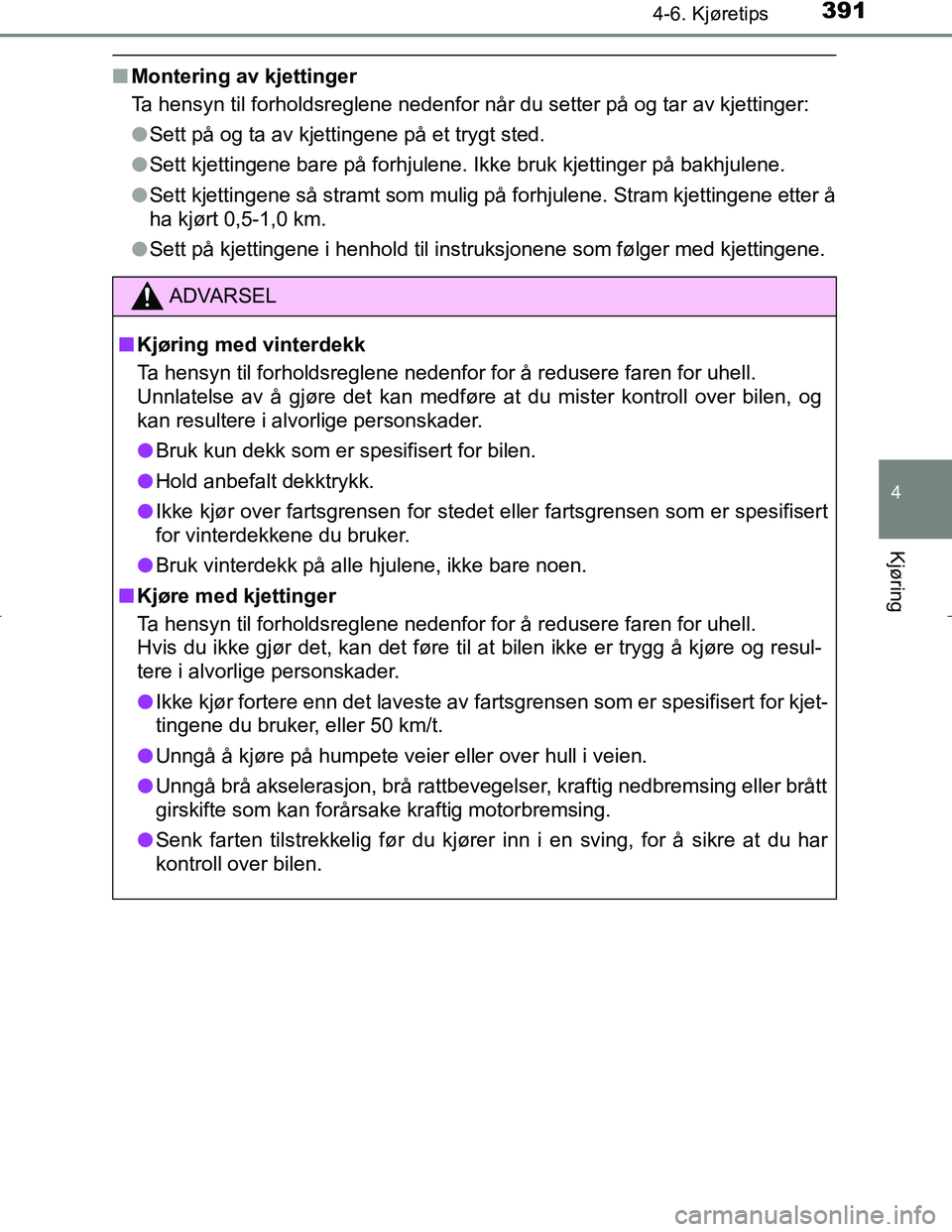 TOYOTA C_HR HYBRID 2017 Instruksjoner for bruk (in Norwegian) 3914-6. Kjøretips
4
Kjøring
C-HR_HV_OM_Europe_OM10538NO
nMontering av kjettinger
Ta hensyn til forholdsreglene nedenfor når du setter på og tar av kjettinger:
lSett på og ta av kjettingene på et TOYOTA C_HR HYBRID 2017 Instruksjoner for bruk (in Norwegian) 3914-6. Kjøretips
4
Kjøring
C-HR_HV_OM_Europe_OM10538NO
nMontering av kjettinger
Ta hensyn til forholdsreglene nedenfor når du setter på og tar av kjettinger:
lSett på og ta av kjettingene på et