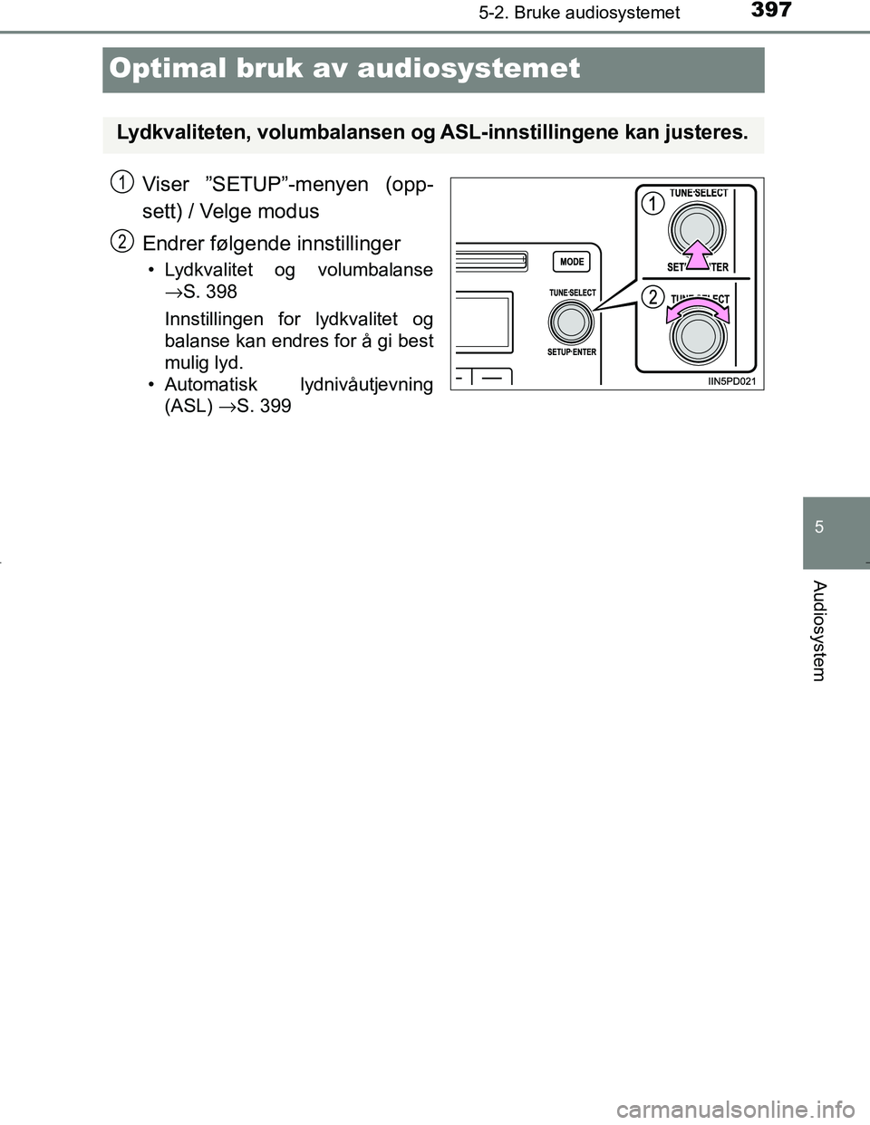 TOYOTA C_HR HYBRID 2017 Instruksjoner for bruk (in Norwegian) 397
5
5-2. Bruke audiosystemet
Audiosystem
C-HR_HV_OM_Europe_OM10538NO
Optimal bruk av audiosystemet
Viser ”SETUP”-menyen (opp-
sett) / Velge modus
Endrer følgende innstillinger
• Lydkvalitet o TOYOTA C_HR HYBRID 2017 Instruksjoner for bruk (in Norwegian) 397
5
5-2. Bruke audiosystemet
Audiosystem
C-HR_HV_OM_Europe_OM10538NO
Optimal bruk av audiosystemet
Viser ”SETUP”-menyen (opp-
sett) / Velge modus
Endrer følgende innstillinger
• Lydkvalitet o