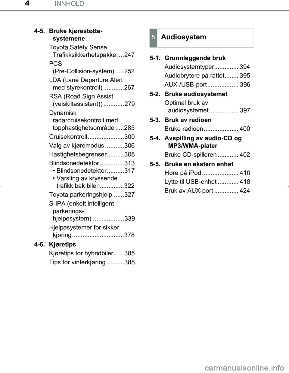 TOYOTA C_HR HYBRID 2017 Instruksjoner for bruk (in Norwegian) INNHOLD4
C-HR_HV_OM_Europe_OM10538NO4-5. Bruke kjørestøtte-
systemene
Toyota Safety Sense Trafikksikkerhetspakke ....247
PCS (Pre-Collision-system) .....252
LDA (Lane Departure Alert med styrekon TOYOTA C_HR HYBRID 2017 Instruksjoner for bruk (in Norwegian) INNHOLD4
C-HR_HV_OM_Europe_OM10538NO4-5. Bruke kjørestøtte-
systemene
Toyota Safety Sense Trafikksikkerhetspakke ....247
PCS (Pre-Collision-system) .....252
LDA (Lane Departure Alert med styrekon
