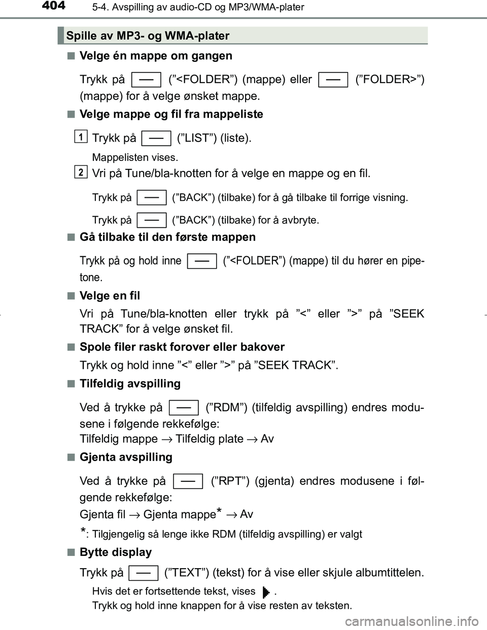 TOYOTA C_HR HYBRID 2017 Instruksjoner for bruk (in Norwegian) 4045-4. Avspilling av audio-CD og MP3/WMA-plater
C-HR_HV_OM_Europe_OM10538NOn
Velge én mappe om gangen
Trykk på (”<FOLDER”) (mappe) eller (”FOLDER>”)
(mappe) for å velge ønsket mappe.
TOYOTA C_HR HYBRID 2017 Instruksjoner for bruk (in Norwegian) 4045-4. Avspilling av audio-CD og MP3/WMA-plater
C-HR_HV_OM_Europe_OM10538NOn
Velge én mappe om gangen
Trykk på (”<FOLDER”) (mappe) eller (”FOLDER>”)
(mappe) for å velge ønsket mappe.