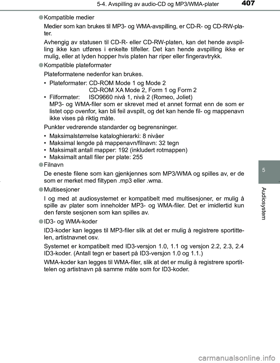 TOYOTA C_HR HYBRID 2017 Instruksjoner for bruk (in Norwegian) 4075-4. Avspilling av audio-CD og MP3/WMA-plater
5
Audiosystem
C-HR_HV_OM_Europe_OM10538NOl
Kompatible medier
Medier som kan brukes til MP3- og WMA-avspilling, er CD-R- og CD-RW-pla-
ter.
Avhengig av TOYOTA C_HR HYBRID 2017 Instruksjoner for bruk (in Norwegian) 4075-4. Avspilling av audio-CD og MP3/WMA-plater
5
Audiosystem
C-HR_HV_OM_Europe_OM10538NOl
Kompatible medier
Medier som kan brukes til MP3- og WMA-avspilling, er CD-R- og CD-RW-pla-
ter.
Avhengig av