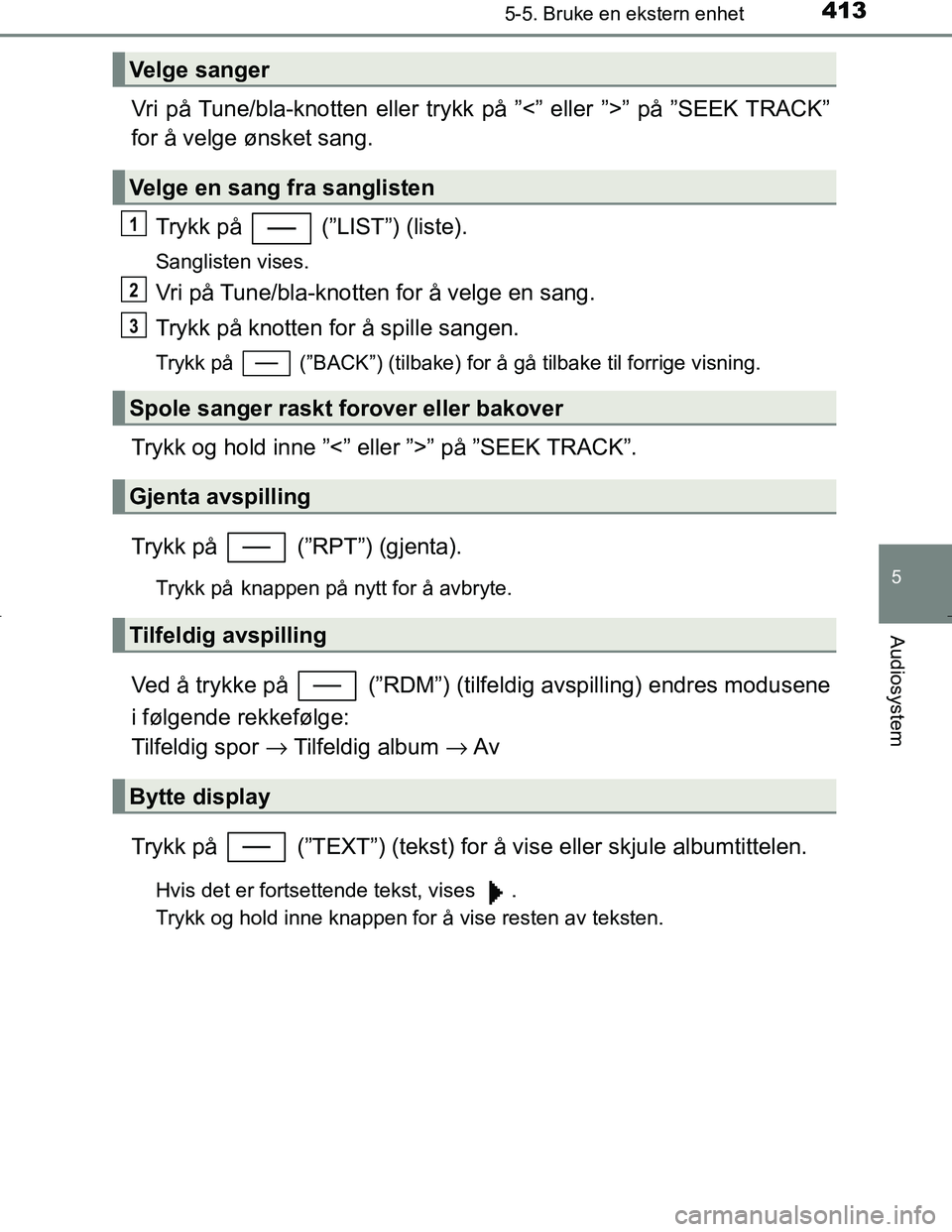 TOYOTA C_HR HYBRID 2017 Instruksjoner for bruk (in Norwegian) 4135-5. Bruke en ekstern enhet
5
Audiosystem
C-HR_HV_OM_Europe_OM10538NO
Vri på Tune/bla-knotten eller trykk på ”<” eller ”>” på ”SEEK TRACK”
for å velge ønsket sang.
Trykk på (” TOYOTA C_HR HYBRID 2017 Instruksjoner for bruk (in Norwegian) 4135-5. Bruke en ekstern enhet
5
Audiosystem
C-HR_HV_OM_Europe_OM10538NO
Vri på Tune/bla-knotten eller trykk på ”<” eller ”>” på ”SEEK TRACK”
for å velge ønsket sang.
Trykk på (”