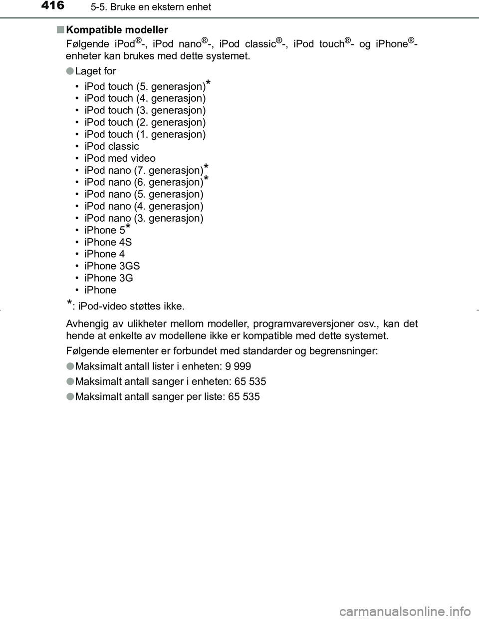TOYOTA C_HR HYBRID 2017 Instruksjoner for bruk (in Norwegian) 4165-5. Bruke en ekstern enhet
C-HR_HV_OM_Europe_OM10538NOn
Kompatible modeller
Følgende iPod
®-, iPod nano®-, iPod classic®-, iPod touch®- og iPhone®-
enheter kan brukes med dette systemet.
l L TOYOTA C_HR HYBRID 2017 Instruksjoner for bruk (in Norwegian) 4165-5. Bruke en ekstern enhet
C-HR_HV_OM_Europe_OM10538NOn
Kompatible modeller
Følgende iPod
®-, iPod nano®-, iPod classic®-, iPod touch®- og iPhone®-
enheter kan brukes med dette systemet.
l L