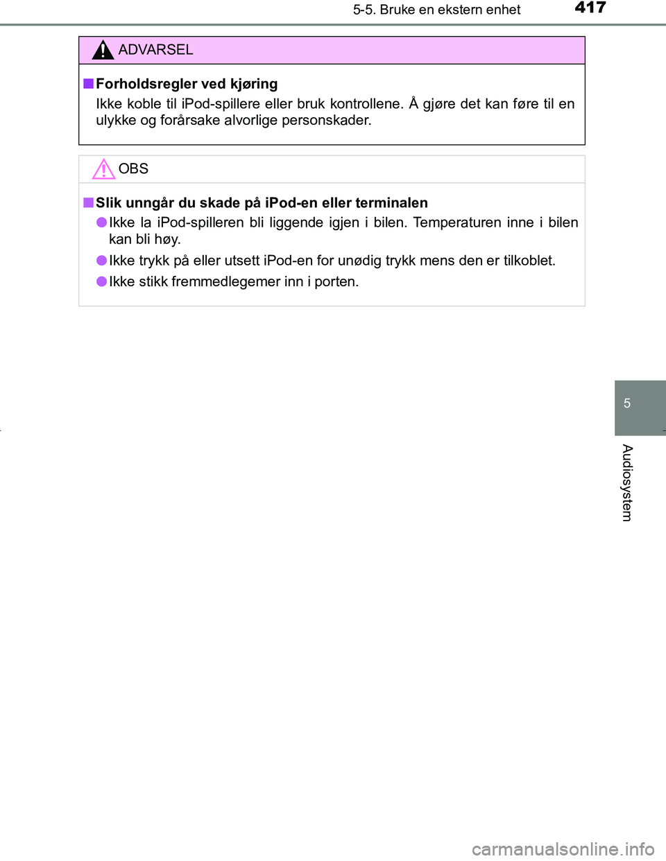 TOYOTA C_HR HYBRID 2017 Instruksjoner for bruk (in Norwegian) 4175-5. Bruke en ekstern enhet
5
Audiosystem
C-HR_HV_OM_Europe_OM10538NO
ADVARSEL
n Forholdsregler ved kjøring
Ikke koble til iPod-spillere eller bruk kontrollene. Å gjøre det kan føre til en
ulyk TOYOTA C_HR HYBRID 2017 Instruksjoner for bruk (in Norwegian) 4175-5. Bruke en ekstern enhet
5
Audiosystem
C-HR_HV_OM_Europe_OM10538NO
ADVARSEL
n Forholdsregler ved kjøring
Ikke koble til iPod-spillere eller bruk kontrollene. Å gjøre det kan føre til en
ulyk
