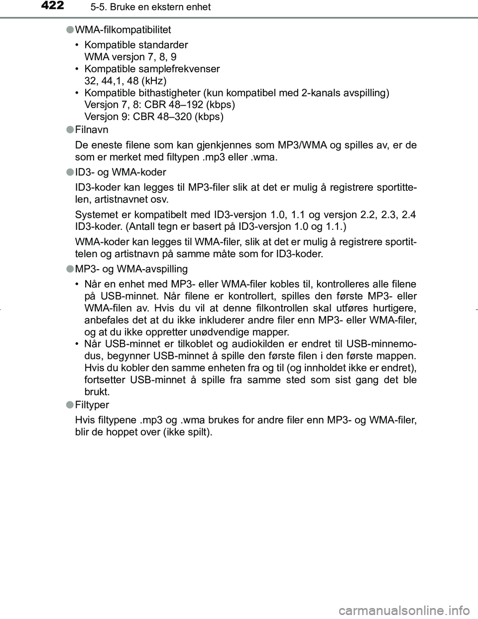 TOYOTA C_HR HYBRID 2017 Instruksjoner for bruk (in Norwegian) 4225-5. Bruke en ekstern enhet
C-HR_HV_OM_Europe_OM10538NOl
WMA-filkompatibilitet
• Kompatible standarder
WMA versjon 7, 8, 9
• Kompatible samplefrekvenser
32, 44,1, 48 (kHz)
• Kompatible bithas TOYOTA C_HR HYBRID 2017 Instruksjoner for bruk (in Norwegian) 4225-5. Bruke en ekstern enhet
C-HR_HV_OM_Europe_OM10538NOl
WMA-filkompatibilitet
• Kompatible standarder
WMA versjon 7, 8, 9
• Kompatible samplefrekvenser
32, 44,1, 48 (kHz)
• Kompatible bithas