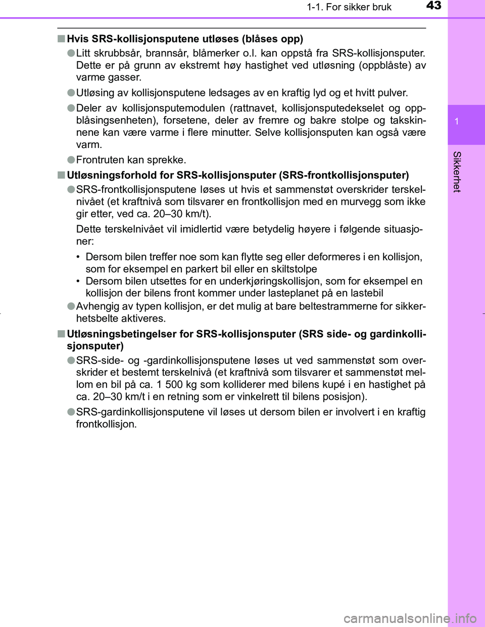 TOYOTA C_HR HYBRID 2017  Instruksjoner for bruk (in Norwegian) 431-1. For sikker bruk
1
Sikkerhet
C-HR_HV_OM_Europe_OM10538NO
nHvis SRS-kollisjonsputene utløses (blåses opp)
lLitt skrubbsår, brannsår, blåmerker o.l. kan oppstå fra SRS-kollisjonsputer.
Dette