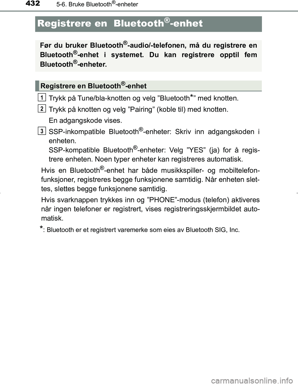 TOYOTA C_HR HYBRID 2017 Instruksjoner for bruk (in Norwegian) 4325-6. Bruke Bluetooth®-enheter
C-HR_HV_OM_Europe_OM10538NO
Registrere en Bluetooth®-enhet
Trykk på Tune/bla-knotten og velg ”Bluetooth*” med knotten.
Trykk på knotten og velg ”Pairi ng TOYOTA C_HR HYBRID 2017 Instruksjoner for bruk (in Norwegian) 4325-6. Bruke Bluetooth®-enheter
C-HR_HV_OM_Europe_OM10538NO
Registrere en Bluetooth®-enhet
Trykk på Tune/bla-knotten og velg ”Bluetooth*” med knotten.
Trykk på knotten og velg ”Pairi ng
