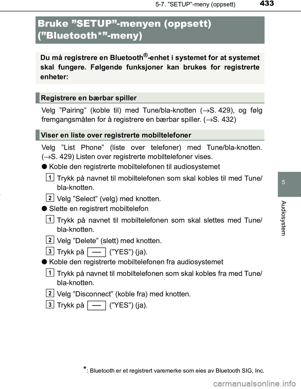 TOYOTA C_HR HYBRID 2017 Instruksjoner for bruk (in Norwegian) 433
5
5-7. ”SETUP”-meny (oppsett)
Audiosystem
C-HR_HV_OM_Europe_OM10538NO
Bruke ”SETUP”-menyen (oppsett)
(”Bluetooth*”-meny)
Velg ”Pairing” (koble til) med Tune/bla-knotten ( →S. 42 TOYOTA C_HR HYBRID 2017 Instruksjoner for bruk (in Norwegian) 433
5
5-7. ”SETUP”-meny (oppsett)
Audiosystem
C-HR_HV_OM_Europe_OM10538NO
Bruke ”SETUP”-menyen (oppsett)
(”Bluetooth*”-meny)
Velg ”Pairing” (koble til) med Tune/bla-knotten ( →S. 42