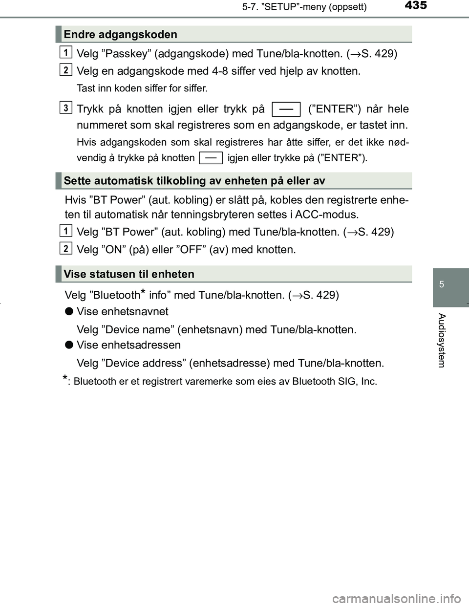 TOYOTA C_HR HYBRID 2017 Instruksjoner for bruk (in Norwegian) 4355-7. ”SETUP”-meny (oppsett)
5
Audiosystem
C-HR_HV_OM_Europe_OM10538NO
Velg ”Passkey” (adgangskode) med Tune/bla-knotten. (→S. 429)
Velg en adgangskode med 4-8 siffer ved hjelp av knotten. TOYOTA C_HR HYBRID 2017 Instruksjoner for bruk (in Norwegian) 4355-7. ”SETUP”-meny (oppsett)
5
Audiosystem
C-HR_HV_OM_Europe_OM10538NO
Velg ”Passkey” (adgangskode) med Tune/bla-knotten. (→S. 429)
Velg en adgangskode med 4-8 siffer ved hjelp av knotten.