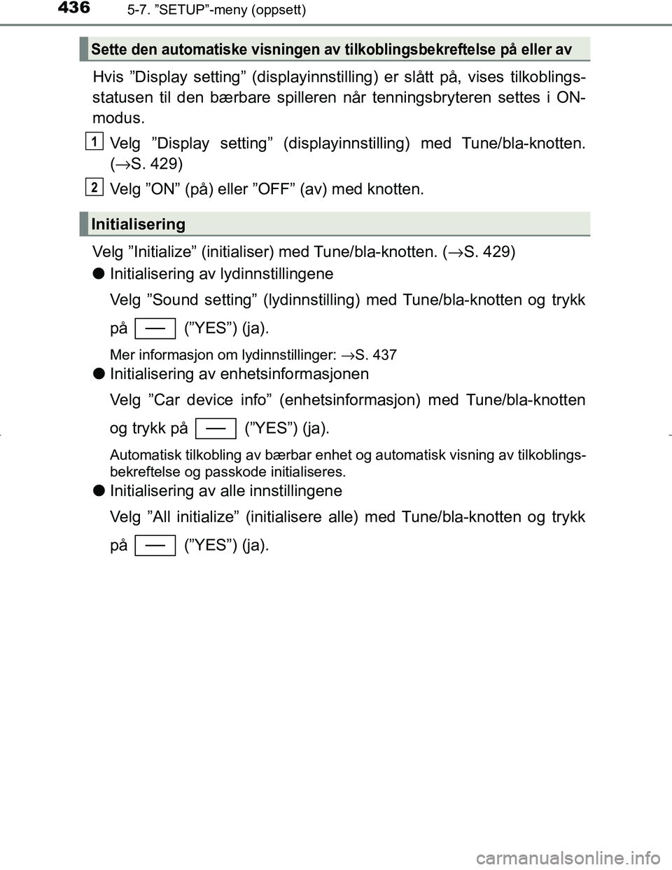 TOYOTA C_HR HYBRID 2017 Instruksjoner for bruk (in Norwegian) 4365-7. ”SETUP”-meny (oppsett)
C-HR_HV_OM_Europe_OM10538NO
Hvis ”Display setting” (displayinnstilling) er slått på, vises tilkoblings-
statusen til den bærbare spilleren når tenningsbryter TOYOTA C_HR HYBRID 2017 Instruksjoner for bruk (in Norwegian) 4365-7. ”SETUP”-meny (oppsett)
C-HR_HV_OM_Europe_OM10538NO
Hvis ”Display setting” (displayinnstilling) er slått på, vises tilkoblings-
statusen til den bærbare spilleren når tenningsbryter