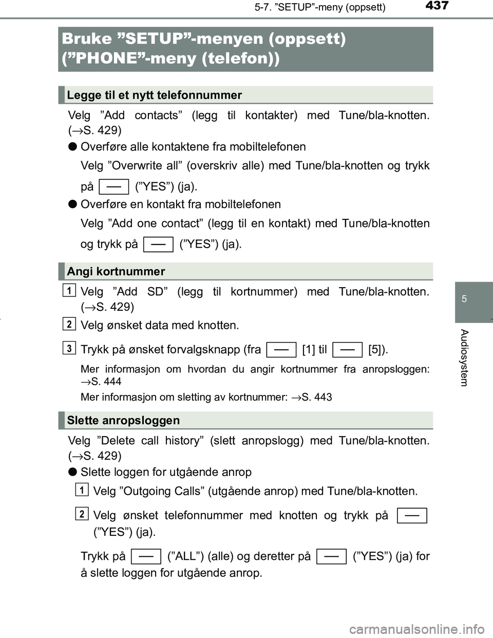 TOYOTA C_HR HYBRID 2017 Instruksjoner for bruk (in Norwegian) 437
5
5-7. ”SETUP”-meny (oppsett)
Audiosystem
C-HR_HV_OM_Europe_OM10538NO
Bruke ”SETUP”-menyen (oppsett)
(”PHONE”-meny (telefon))
Velg ”Add contacts” (legg til kontakter) med Tune/bl TOYOTA C_HR HYBRID 2017 Instruksjoner for bruk (in Norwegian) 437
5
5-7. ”SETUP”-meny (oppsett)
Audiosystem
C-HR_HV_OM_Europe_OM10538NO
Bruke ”SETUP”-menyen (oppsett)
(”PHONE”-meny (telefon))
Velg ”Add contacts” (legg til kontakter) med Tune/bl