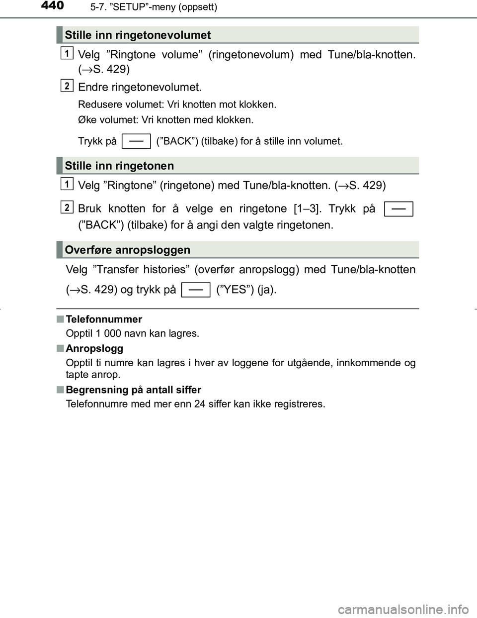 TOYOTA C_HR HYBRID 2017 Instruksjoner for bruk (in Norwegian) 4405-7. ”SETUP”-meny (oppsett)
C-HR_HV_OM_Europe_OM10538NO
Velg ”Ringtone volume” (ringetonevolum) med Tune/bla-knotten.
( → S. 429)
Endre ringetonevolumet.
Redusere volumet: Vri knotten mot TOYOTA C_HR HYBRID 2017 Instruksjoner for bruk (in Norwegian) 4405-7. ”SETUP”-meny (oppsett)
C-HR_HV_OM_Europe_OM10538NO
Velg ”Ringtone volume” (ringetonevolum) med Tune/bla-knotten.
( → S. 429)
Endre ringetonevolumet.
Redusere volumet: Vri knotten mot
