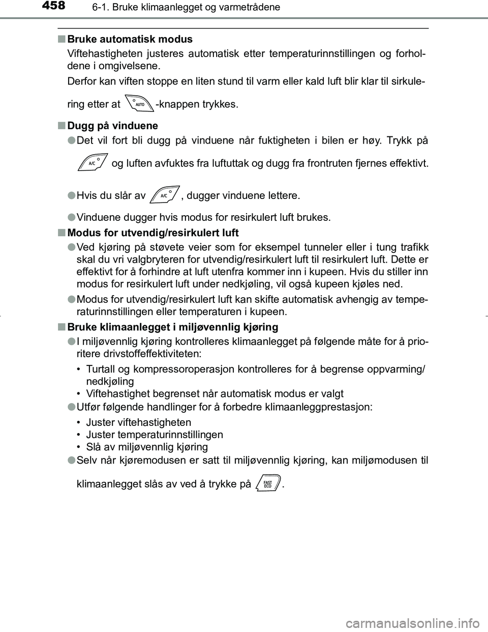 TOYOTA C_HR HYBRID 2017 Instruksjoner for bruk (in Norwegian) 4586-1. Bruke klimaanlegget og varmetrådene
C-HR_HV_OM_Europe_OM10538NO
nBruke automatisk modus
Viftehastigheten justeres automatisk etter temperaturinnstillingen og forhol-
dene i omgivelsene.
Derfo TOYOTA C_HR HYBRID 2017 Instruksjoner for bruk (in Norwegian) 4586-1. Bruke klimaanlegget og varmetrådene
C-HR_HV_OM_Europe_OM10538NO
nBruke automatisk modus
Viftehastigheten justeres automatisk etter temperaturinnstillingen og forhol-
dene i omgivelsene.
Derfo