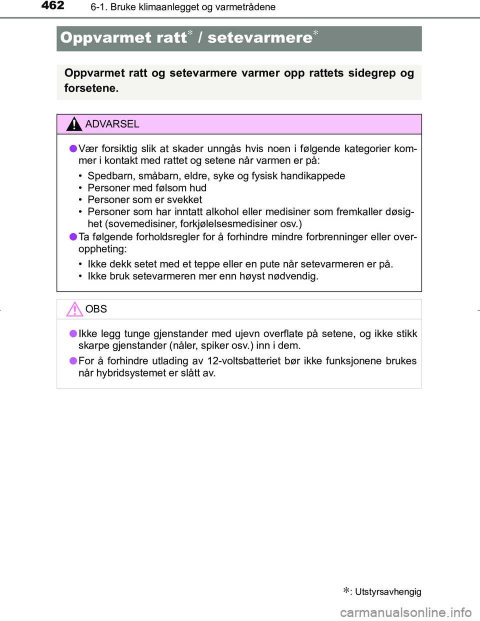 TOYOTA C_HR HYBRID 2017 Instruksjoner for bruk (in Norwegian) 4626-1. Bruke klimaanlegget og varmetrådene
C-HR_HV_OM_Europe_OM10538NO
Oppvarmet ratt∗ / setevarmere∗
∗: Utstyrsavhengig
Oppvarmet ratt og setevarmere varmer opp rattets sidegrep og
forsetene. TOYOTA C_HR HYBRID 2017 Instruksjoner for bruk (in Norwegian) 4626-1. Bruke klimaanlegget og varmetrådene
C-HR_HV_OM_Europe_OM10538NO
Oppvarmet ratt∗ / setevarmere∗
∗: Utstyrsavhengig
Oppvarmet ratt og setevarmere varmer opp rattets sidegrep og
forsetene.