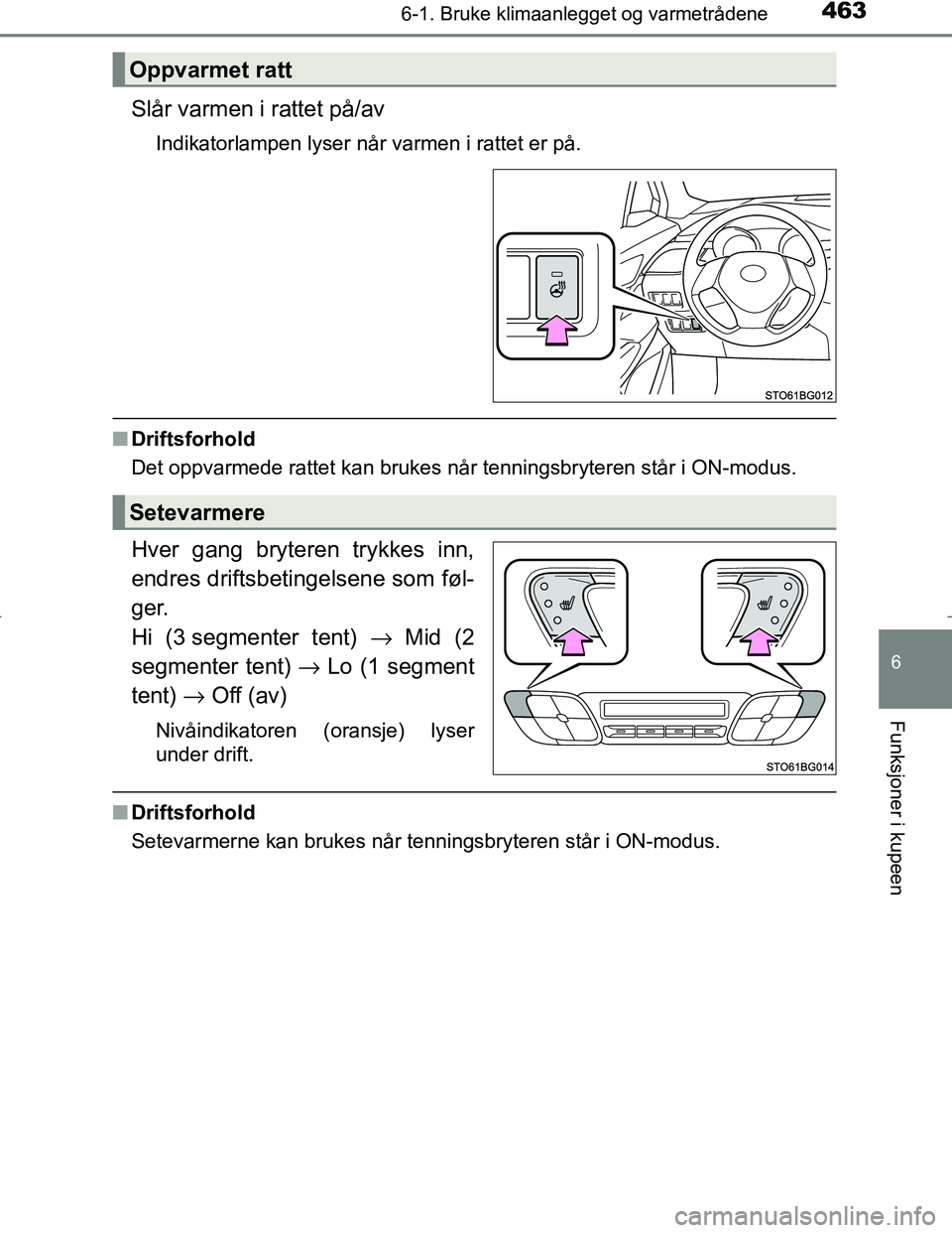 TOYOTA C_HR HYBRID 2017  Instruksjoner for bruk (in Norwegian) 4636-1. Bruke klimaanlegget og varmetrådene
C-HR_HV_OM_Europe_OM10538NO
6
Funksjoner i kupeen
Slår varmen i rattet på/av
Indikatorlampen lyser når varmen i rattet er på.
nDriftsforhold
Det oppvar
