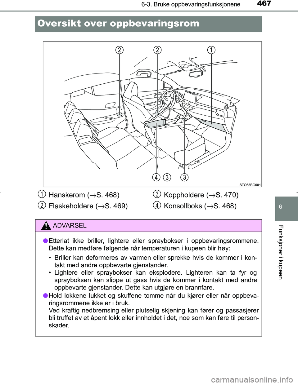 TOYOTA C_HR HYBRID 2017 Instruksjoner for bruk (in Norwegian) 4676-3. Bruke oppbevaringsfunksjonene
C-HR_HV_OM_Europe_OM10538NO
6
Funksjoner i kupeen
Oversikt over oppbevaringsrom
Hanskerom (→S. 468)
Flaskeholdere ( →S. 469) Koppholdere (→
S. 470)
Konsollb TOYOTA C_HR HYBRID 2017 Instruksjoner for bruk (in Norwegian) 4676-3. Bruke oppbevaringsfunksjonene
C-HR_HV_OM_Europe_OM10538NO
6
Funksjoner i kupeen
Oversikt over oppbevaringsrom
Hanskerom (→S. 468)
Flaskeholdere ( →S. 469) Koppholdere (→
S. 470)
Konsollb