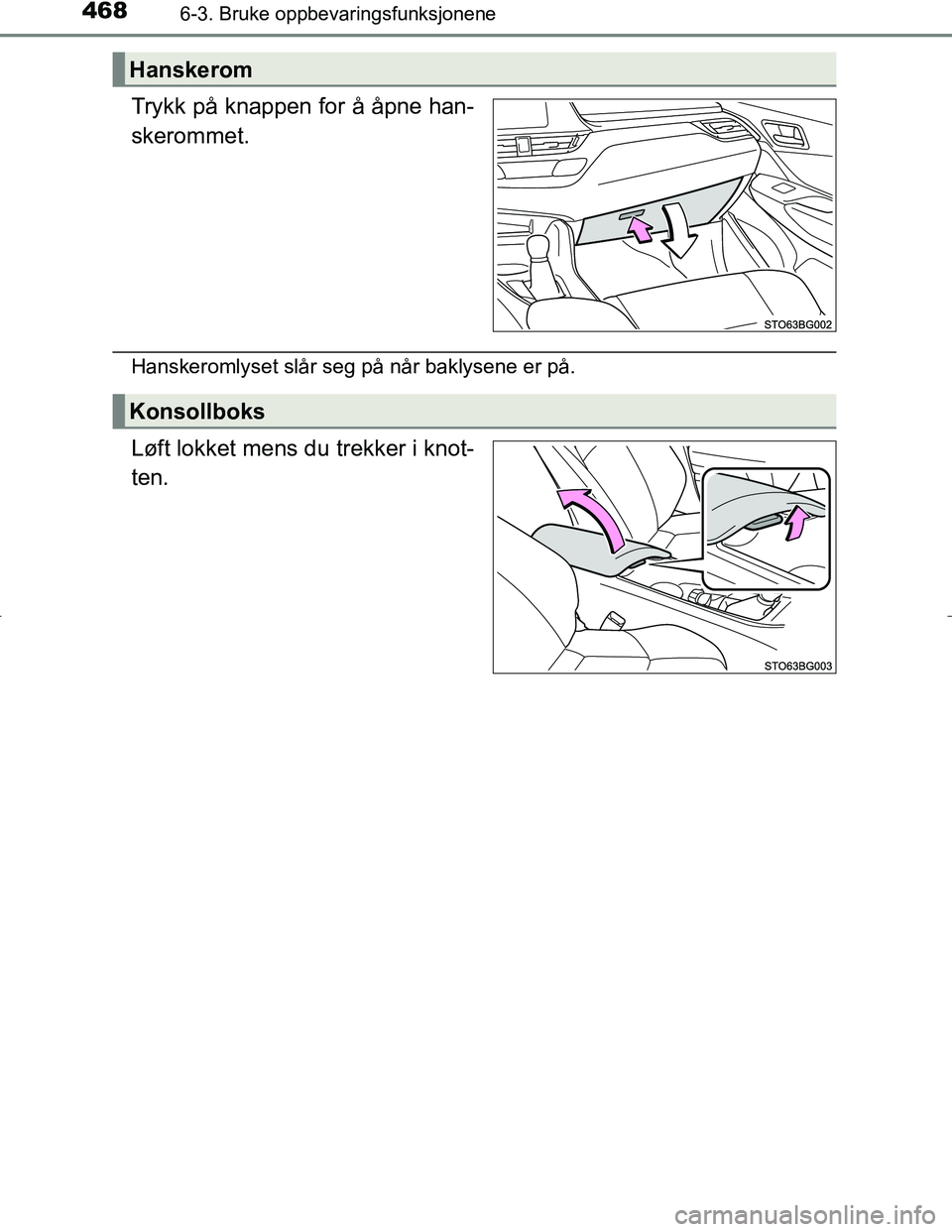 TOYOTA C_HR HYBRID 2017  Instruksjoner for bruk (in Norwegian) 4686-3. Bruke oppbevaringsfunksjonene
C-HR_HV_OM_Europe_OM10538NO
Trykk på knappen for å åpne han-
skerommet.
Hanskeromlyset slår seg på når baklysene er på.
Løft lokket mens du trekker i knot