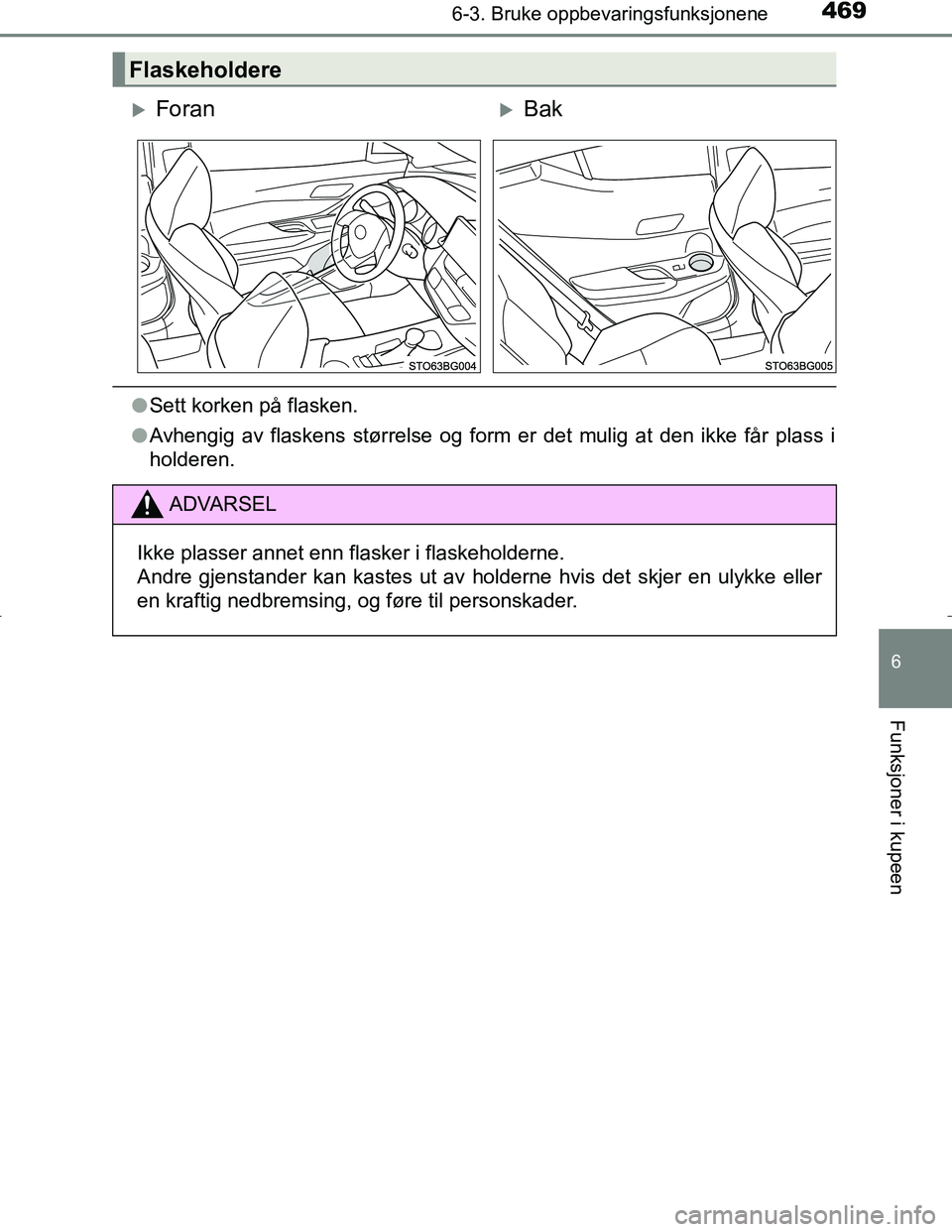 TOYOTA C_HR HYBRID 2017  Instruksjoner for bruk (in Norwegian) 4696-3. Bruke oppbevaringsfunksjonene
C-HR_HV_OM_Europe_OM10538NO
6
Funksjoner i kupeen
lSett korken på flasken.
l Avhengig av flaskens størrelse og form er det mulig at den ikke får plass i
holder