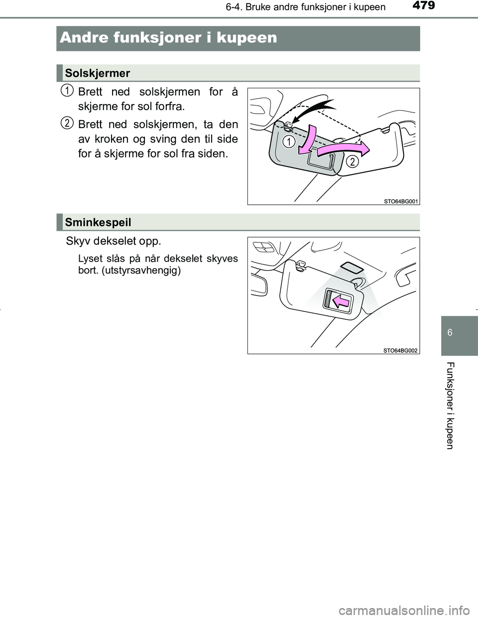 TOYOTA C_HR HYBRID 2017  Instruksjoner for bruk (in Norwegian) 4796-4. Bruke andre funksjoner i kupeen
C-HR_HV_OM_Europe_OM10538NO
6
Funksjoner i kupeen
Andre funksjoner i kupeen
Brett ned solskjermen for å
skjerme for sol forfra.
Brett ned solskjermen, ta den
a