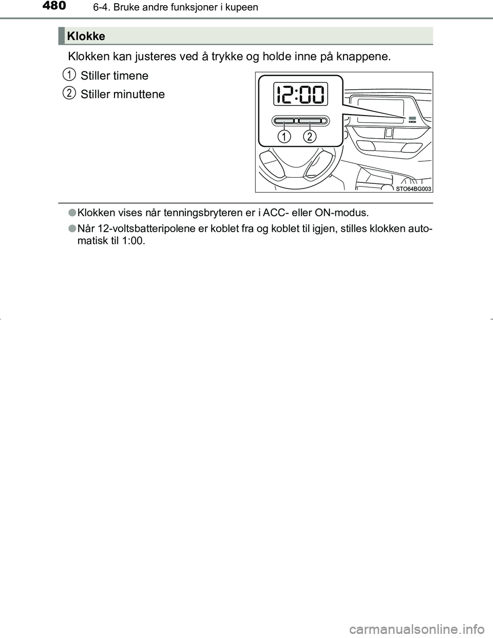TOYOTA C_HR HYBRID 2017 Instruksjoner for bruk (in Norwegian) 4806-4. Bruke andre funksjoner i kupeen
C-HR_HV_OM_Europe_OM10538NO
Klokken kan justeres ved å trykke og holde inne på knappene.
Stiller timene
Stiller minuttene
l Klokken vises når tenningsbrytere TOYOTA C_HR HYBRID 2017 Instruksjoner for bruk (in Norwegian) 4806-4. Bruke andre funksjoner i kupeen
C-HR_HV_OM_Europe_OM10538NO
Klokken kan justeres ved å trykke og holde inne på knappene.
Stiller timene
Stiller minuttene
l Klokken vises når tenningsbrytere
