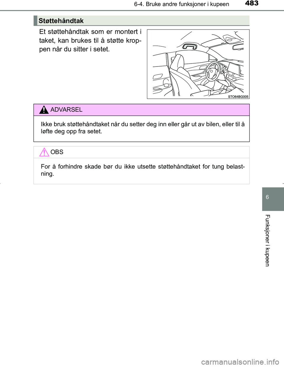 TOYOTA C_HR HYBRID 2017 Instruksjoner for bruk (in Norwegian) 4836-4. Bruke andre funksjoner i kupeen
C-HR_HV_OM_Europe_OM10538NO
6
Funksjoner i kupeen
Et støttehåndtak som er montert i
taket, kan brukes til å støtte krop-
pen når du sitter i setet.
Støtte TOYOTA C_HR HYBRID 2017 Instruksjoner for bruk (in Norwegian) 4836-4. Bruke andre funksjoner i kupeen
C-HR_HV_OM_Europe_OM10538NO
6
Funksjoner i kupeen
Et støttehåndtak som er montert i
taket, kan brukes til å støtte krop-
pen når du sitter i setet.
Støtte