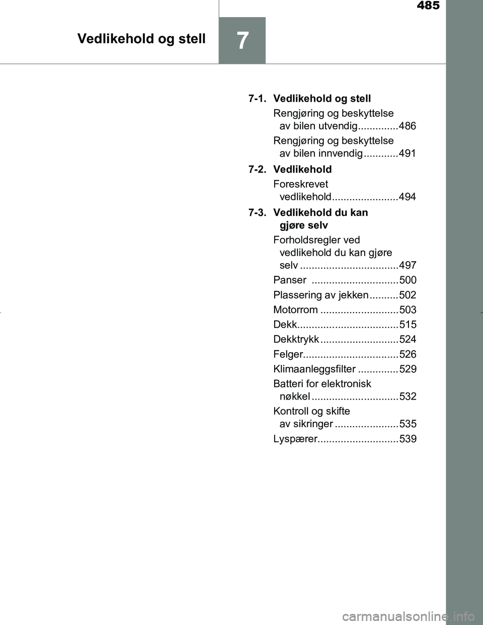 TOYOTA C_HR HYBRID 2017 Instruksjoner for bruk (in Norwegian) 485
7Vedlikehold og stell
C-HR_HV_OM_Europe_OM10538NO7-1. Vedlikehold og stell
Rengjøring og beskyttelse av bilen utvendig.............. 486
Rengjøring og beskyttelse av bilen innvendig ........... TOYOTA C_HR HYBRID 2017 Instruksjoner for bruk (in Norwegian) 485
7Vedlikehold og stell
C-HR_HV_OM_Europe_OM10538NO7-1. Vedlikehold og stell
Rengjøring og beskyttelse av bilen utvendig.............. 486
Rengjøring og beskyttelse av bilen innvendig ...........