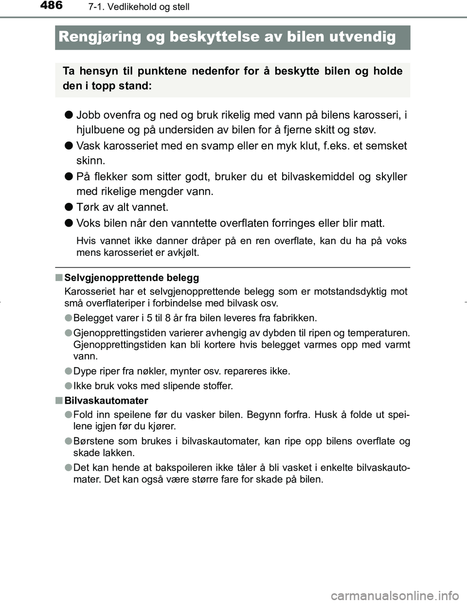 TOYOTA C_HR HYBRID 2017 Instruksjoner for bruk (in Norwegian) 4867-1. Vedlikehold og stell
C-HR_HV_OM_Europe_OM10538NO
Rengjøring og beskyttelse av bilen utvendig
lJobb ovenfra og ned og bruk rikelig med vann på bilens karosseri, i
hjulbuene og på undersiden TOYOTA C_HR HYBRID 2017 Instruksjoner for bruk (in Norwegian) 4867-1. Vedlikehold og stell
C-HR_HV_OM_Europe_OM10538NO
Rengjøring og beskyttelse av bilen utvendig
lJobb ovenfra og ned og bruk rikelig med vann på bilens karosseri, i
hjulbuene og på undersiden
