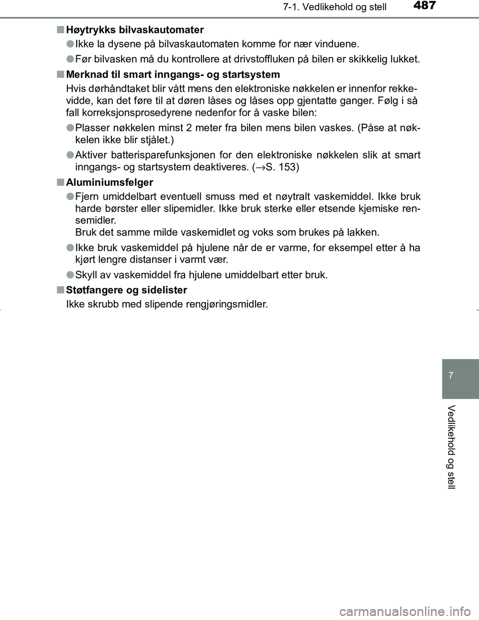 TOYOTA C_HR HYBRID 2017 Instruksjoner for bruk (in Norwegian) 4877-1. Vedlikehold og stell
7
Vedlikehold og stell
C-HR_HV_OM_Europe_OM10538NOn
Høytrykks bilvaskautomater
lIkke la dysene på bilvaskautomaten komme for nær vinduene.
l Før bilvasken må du kontr TOYOTA C_HR HYBRID 2017 Instruksjoner for bruk (in Norwegian) 4877-1. Vedlikehold og stell
7
Vedlikehold og stell
C-HR_HV_OM_Europe_OM10538NOn
Høytrykks bilvaskautomater
lIkke la dysene på bilvaskautomaten komme for nær vinduene.
l Før bilvasken må du kontr
