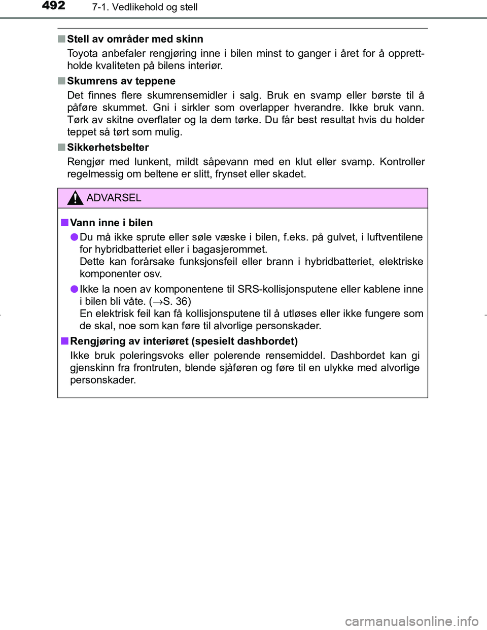 TOYOTA C_HR HYBRID 2017 Instruksjoner for bruk (in Norwegian) 4927-1. Vedlikehold og stell
C-HR_HV_OM_Europe_OM10538NO
nStell av områder med skinn
Toyota anbefaler rengjøring inne i bilen minst to ganger i året for å opprett-
holde kvaliteten på bilens inte TOYOTA C_HR HYBRID 2017 Instruksjoner for bruk (in Norwegian) 4927-1. Vedlikehold og stell
C-HR_HV_OM_Europe_OM10538NO
nStell av områder med skinn
Toyota anbefaler rengjøring inne i bilen minst to ganger i året for å opprett-
holde kvaliteten på bilens inte