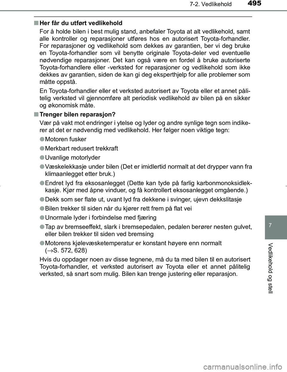 TOYOTA C_HR HYBRID 2017 Instruksjoner for bruk (in Norwegian) 4957-2. Vedlikehold
C-HR_HV_OM_Europe_OM10538NO
7
Vedlikehold og stell
nHer får du utført vedlikehold
For å holde bilen i best mulig stand, anbefaler Toyota at alt vedlikehold, samt
alle kontroller TOYOTA C_HR HYBRID 2017 Instruksjoner for bruk (in Norwegian) 4957-2. Vedlikehold
C-HR_HV_OM_Europe_OM10538NO
7
Vedlikehold og stell
nHer får du utført vedlikehold
For å holde bilen i best mulig stand, anbefaler Toyota at alt vedlikehold, samt
alle kontroller