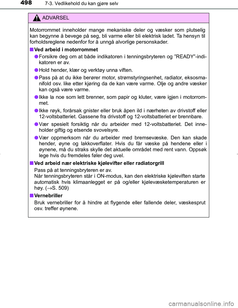 TOYOTA C_HR HYBRID 2017 Instruksjoner for bruk (in Norwegian) 4987-3. Vedlikehold du kan gjøre selv
C-HR_HV_OM_Europe_OM10538NO
ADVARSEL
Motorrommet inneholder mange mekaniske deler og væsker som plutselig
kan begynne å bevege på seg, bli varme eller bli ele TOYOTA C_HR HYBRID 2017 Instruksjoner for bruk (in Norwegian) 4987-3. Vedlikehold du kan gjøre selv
C-HR_HV_OM_Europe_OM10538NO
ADVARSEL
Motorrommet inneholder mange mekaniske deler og væsker som plutselig
kan begynne å bevege på seg, bli varme eller bli ele
