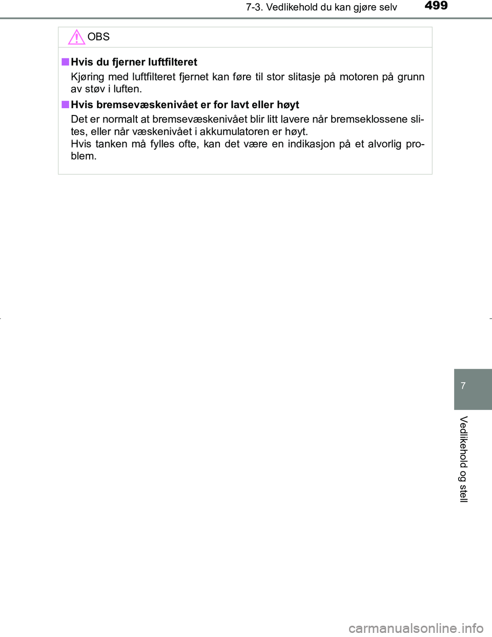TOYOTA C_HR HYBRID 2017 Instruksjoner for bruk (in Norwegian) 4997-3. Vedlikehold du kan gjøre selv
C-HR_HV_OM_Europe_OM10538NO
7
Vedlikehold og stell
OBS
nHvis du fjerner luftfilteret
Kjøring med luftfilteret fjernet kan føre til stor slitasje på motoren p TOYOTA C_HR HYBRID 2017 Instruksjoner for bruk (in Norwegian) 4997-3. Vedlikehold du kan gjøre selv
C-HR_HV_OM_Europe_OM10538NO
7
Vedlikehold og stell
OBS
nHvis du fjerner luftfilteret
Kjøring med luftfilteret fjernet kan føre til stor slitasje på motoren p